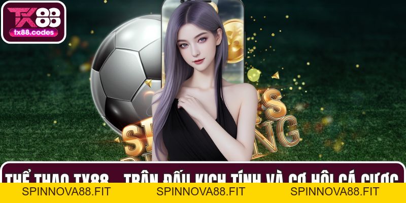 Thể Thao TX88 - Trận Đấu Kịch Tính Và Cơ Hội Cá Cược Hấp Dẫn - SPINNOVA88